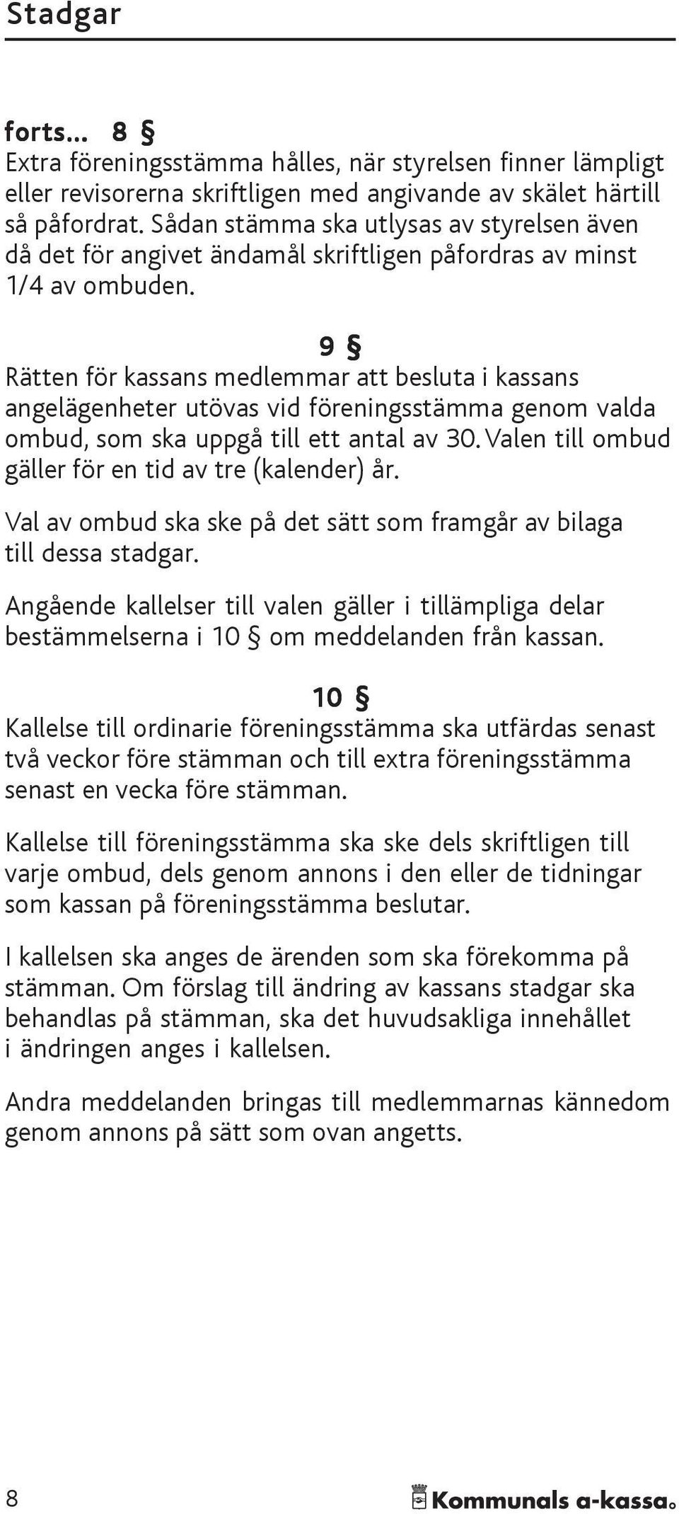 9 Rätten för kassans medlemmar att besluta i kassans angelägenheter utövas vid föreningsstämma genom valda ombud, som ska uppgå till ett antal av 30.