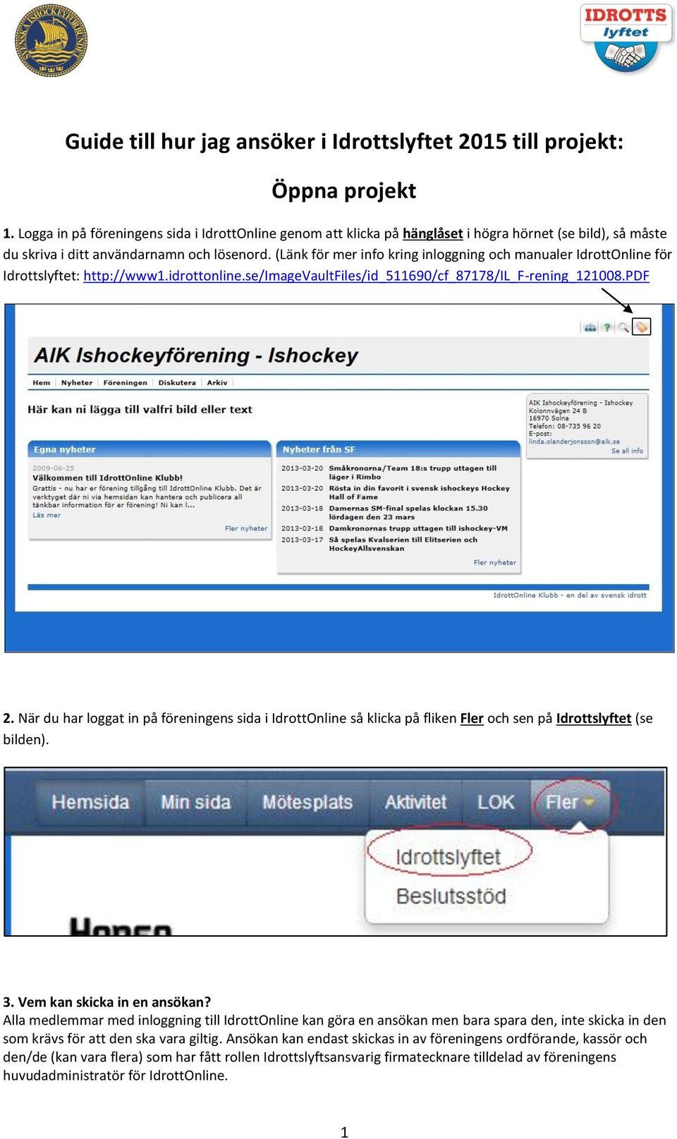 (Länk för mer info kring inloggning och manualer IdrottOnline för Idrottslyftet: http://www1.idrottonline.se/imagevaultfiles/id_511690/cf_87178/il_f-rening_121008.pdf 2.