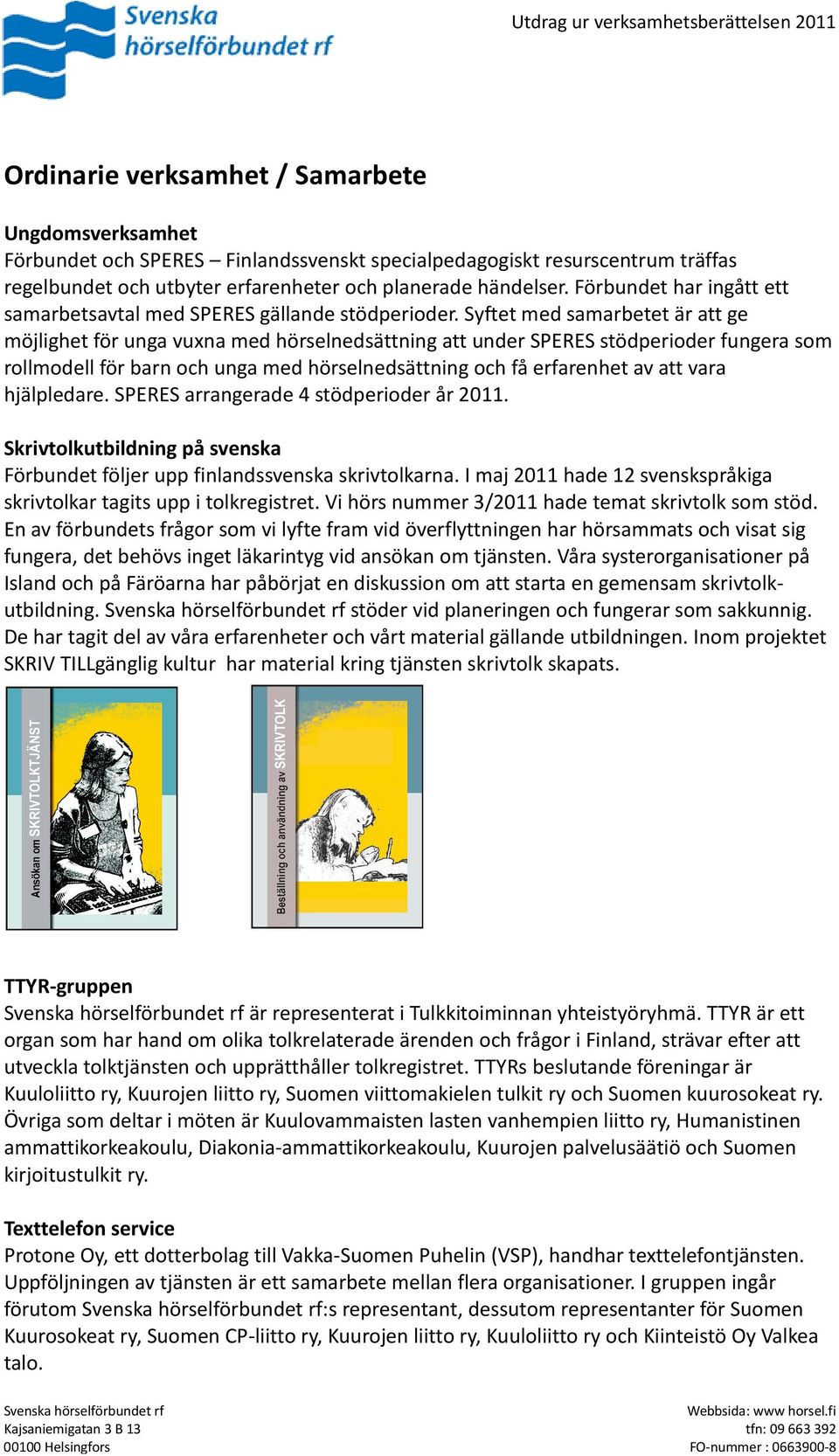 Syftet med samarbetet är att ge möjlighet för unga vuxna med hörselnedsättning att under SPERES stödperioder fungera som rollmodell för barn och unga med hörselnedsättning och få erfarenhet av att