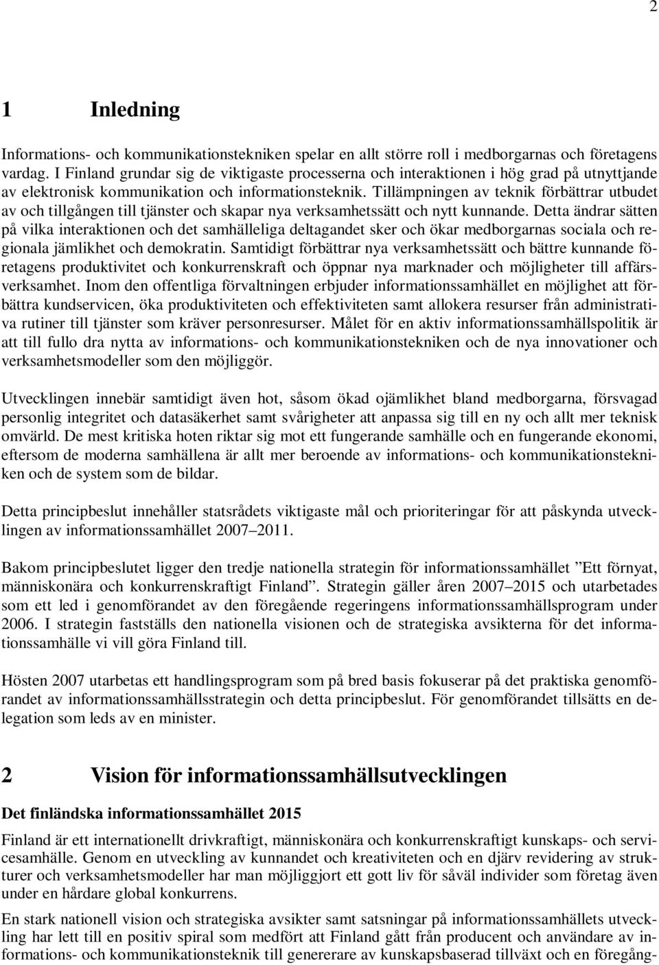 Tillämpningen av teknik förbättrar utbudet av och tillgången till tjänster och skapar nya verksamhetssätt och nytt kunnande.