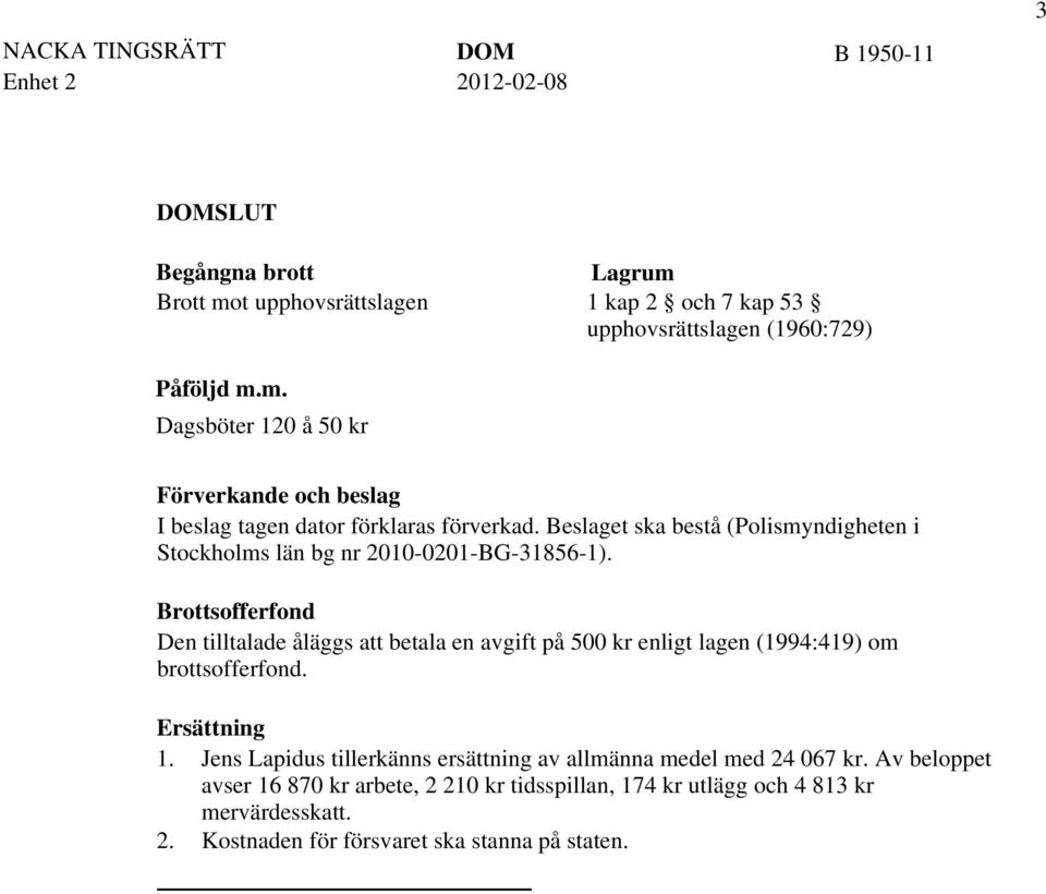 m. Dagsböter 120 å 50 kr Lagrum 1 kap 2 och 7 kap 53 upphovsrättslagen (1960:729) Förverkande och beslag I beslag tagen dator förklaras förverkad.