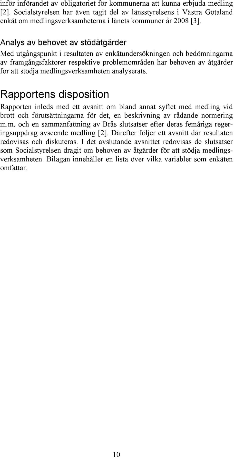 Analys av behovet av stödåtgärder Med utgångspunkt i resultaten av enkätundersökningen och bedömningarna av framgångsfaktorer respektive problemområden har behoven av åtgärder för att stödja