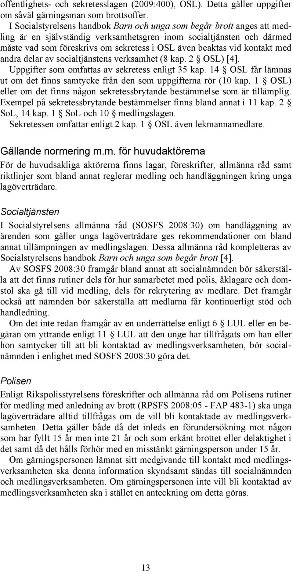 vid kontakt med andra delar av socialtjänstens verksamhet (8 kap. 2 OSL) [4]. Uppgifter som omfattas av sekretess enligt 35 kap.