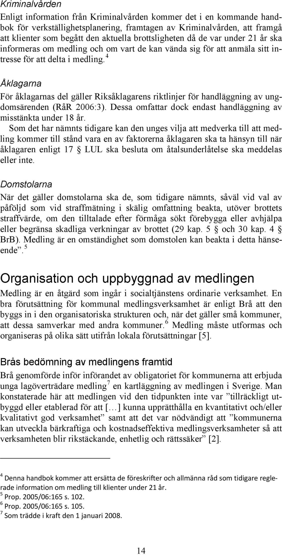 4 Åklagarna För åklagarnas del gäller Riksåklagarens riktlinjer för handläggning av ungdomsärenden (RåR 2006:3). Dessa omfattar dock endast handläggning av misstänkta under 18 år.