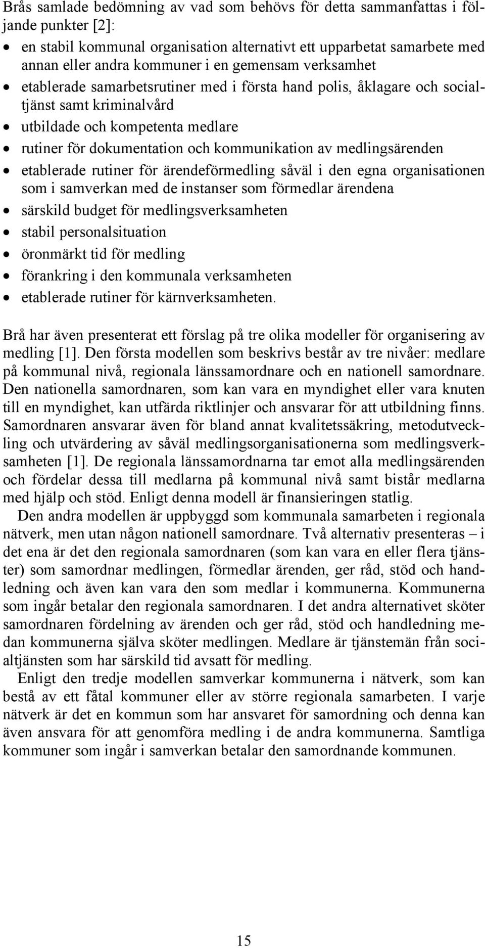 medlingsärenden etablerade rutiner för ärendeförmedling såväl i den egna organisationen som i samverkan med de instanser som förmedlar ärendena särskild budget för medlingsverksamheten stabil