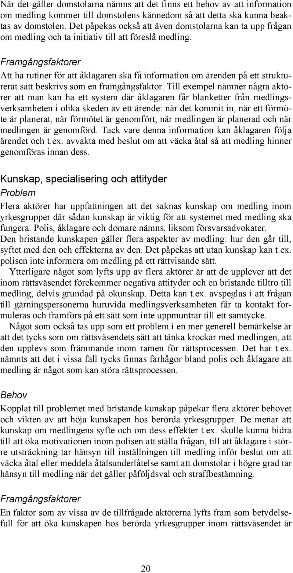 Framgångsfaktorer Att ha rutiner för att åklagaren ska få information om ärenden på ett strukturerat sätt beskrivs som en framgångsfaktor.