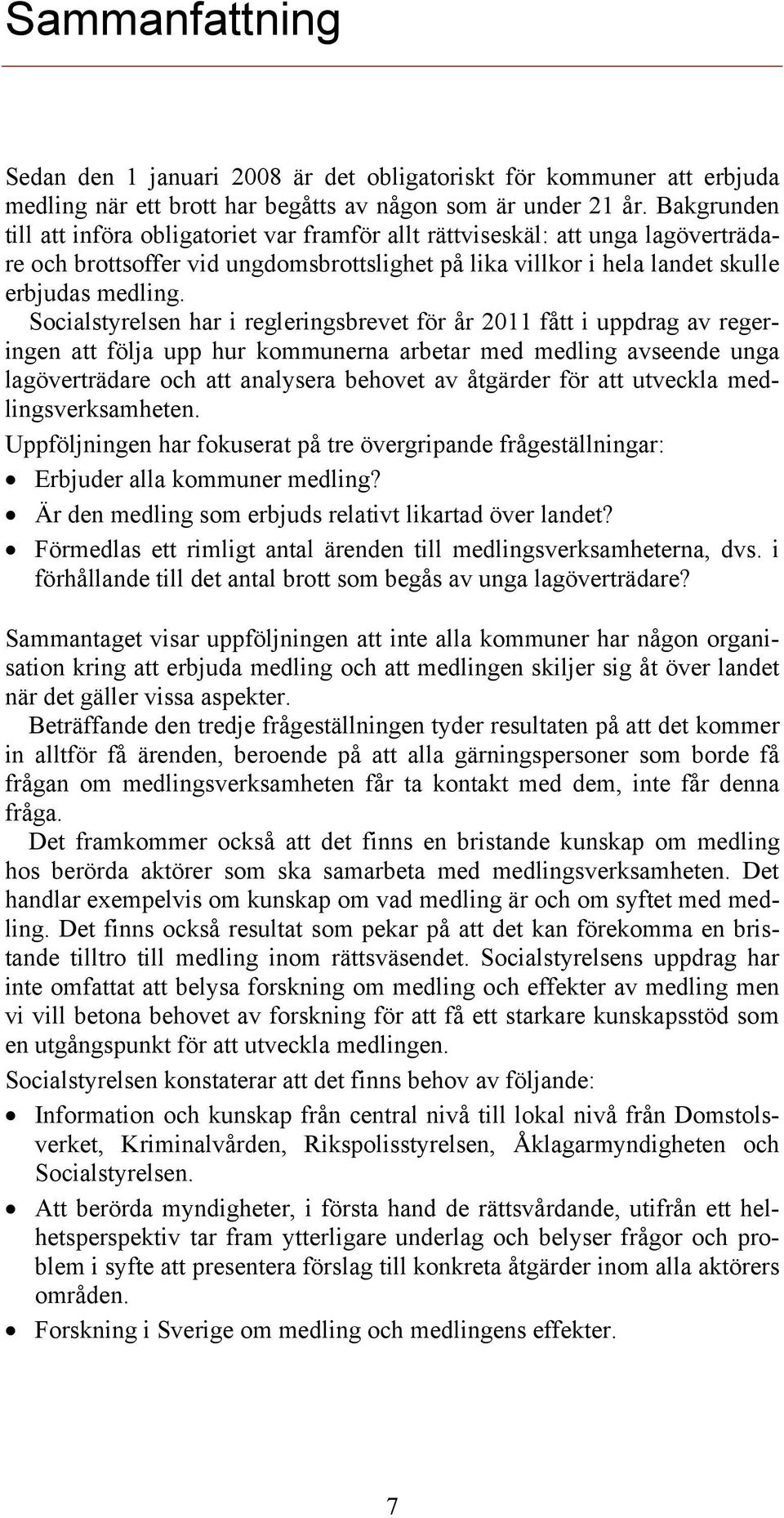 Socialstyrelsen har i regleringsbrevet för år 2011 fått i uppdrag av regeringen att följa upp hur kommunerna arbetar med medling avseende unga lagöverträdare och att analysera behovet av åtgärder för