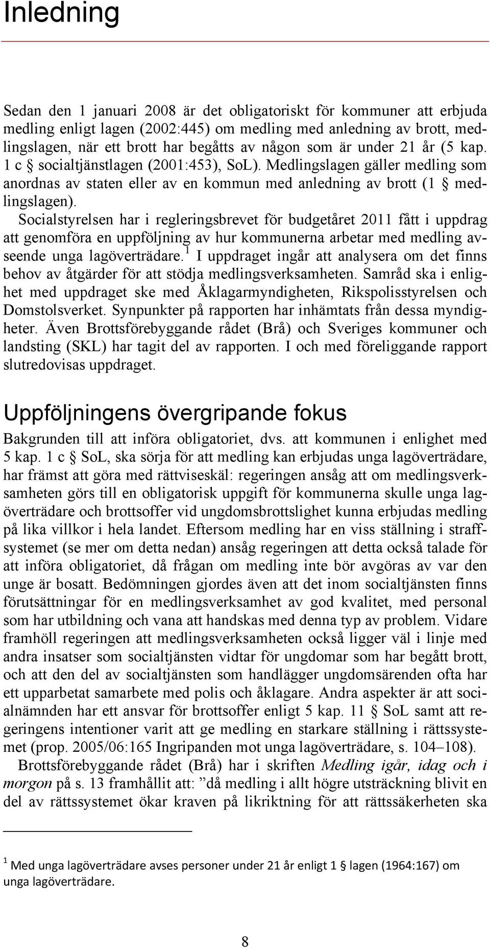 Socialstyrelsen har i regleringsbrevet för budgetåret 2011 fått i uppdrag att genomföra en uppföljning av hur kommunerna arbetar med medling avseende unga lagöverträdare.