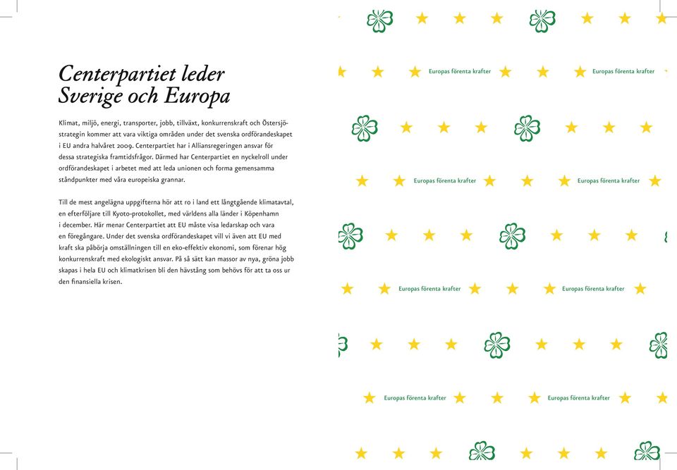 Därmed har Centerpartiet en nyckelroll under ordförandeskapet i arbetet med att leda unionen och forma gemensamma ståndpunkter med våra europeiska grannar.