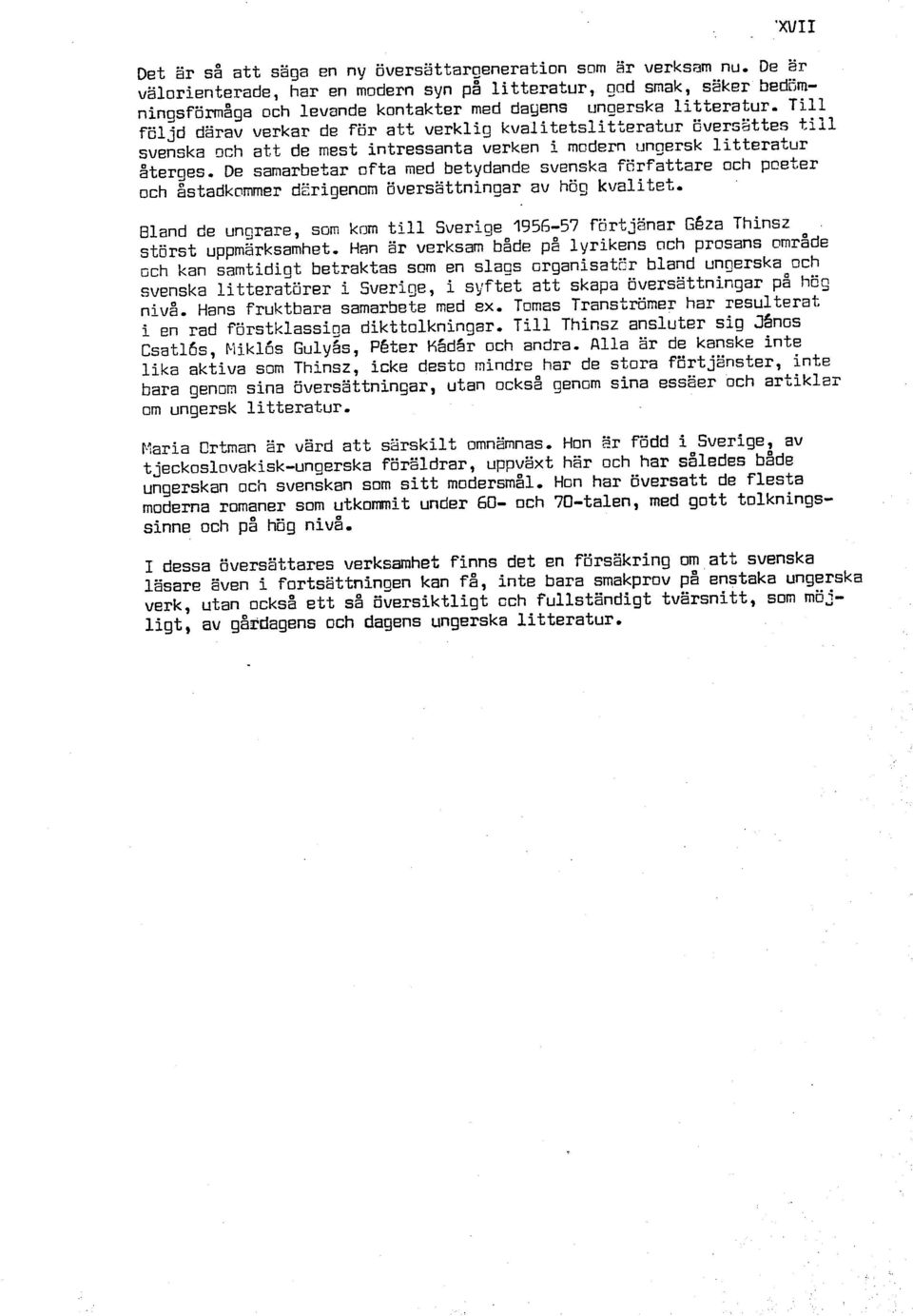 Till följd därav verkar de för att verklig kvalitetslitteratur översattes till svenska och att de mest intressanta verken i madern ungersk litteratur återges, De samarbetar ofta med betydande svenska