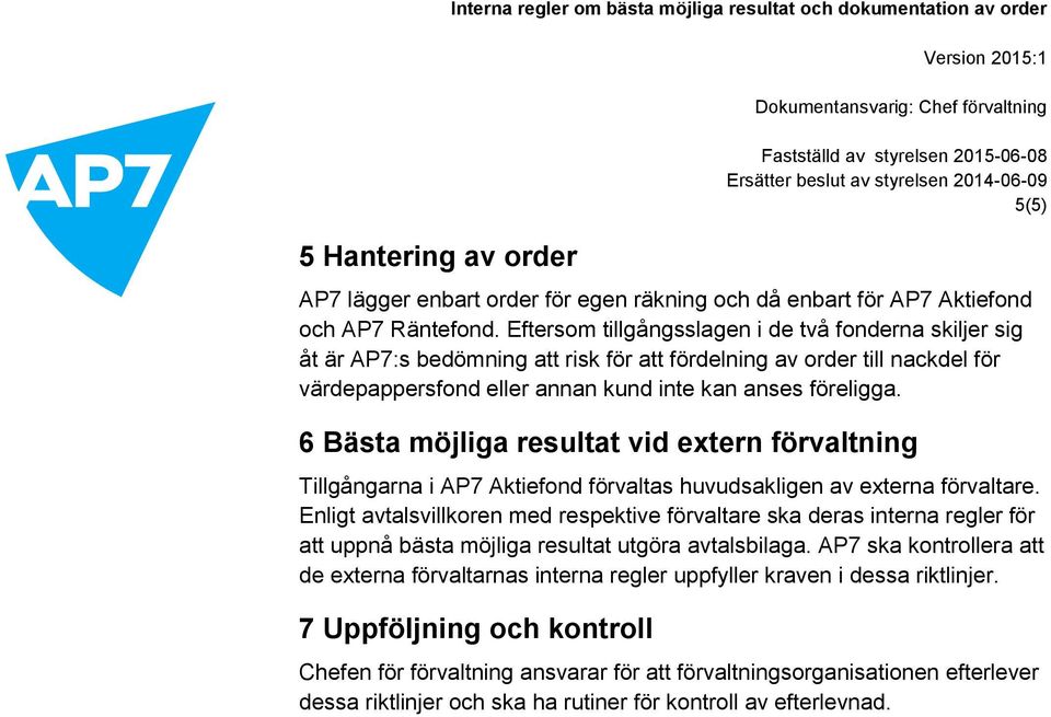 6 Bästa möjliga resultat vid extern förvaltning Tillgångarna i AP7 Aktiefond förvaltas huvudsakligen av externa förvaltare.