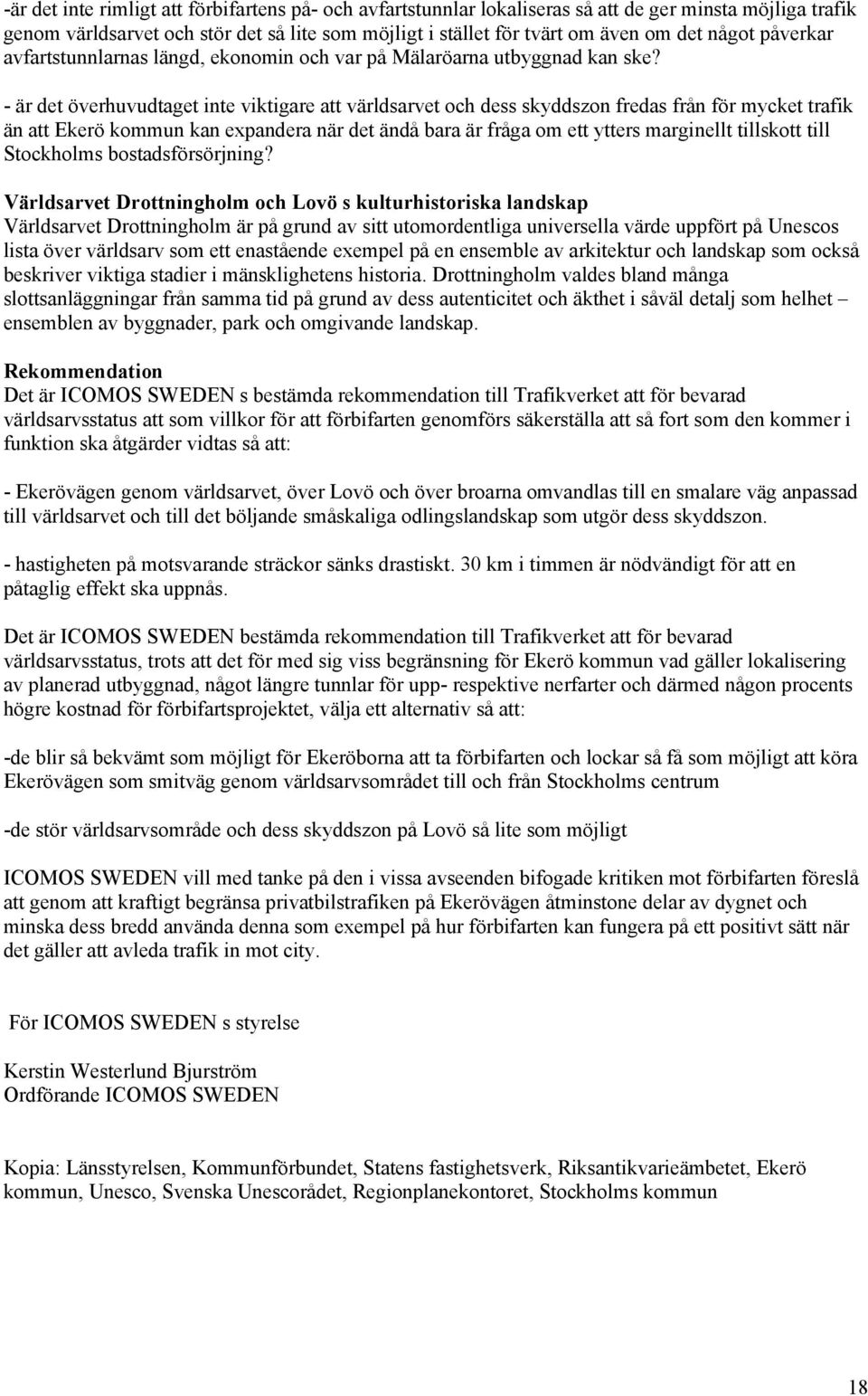 - är det överhuvudtaget inte viktigare att världsarvet och dess skyddszon fredas från för mycket trafik än att Ekerö kommun kan expandera när det ändå bara är fråga om ett ytters marginellt tillskott