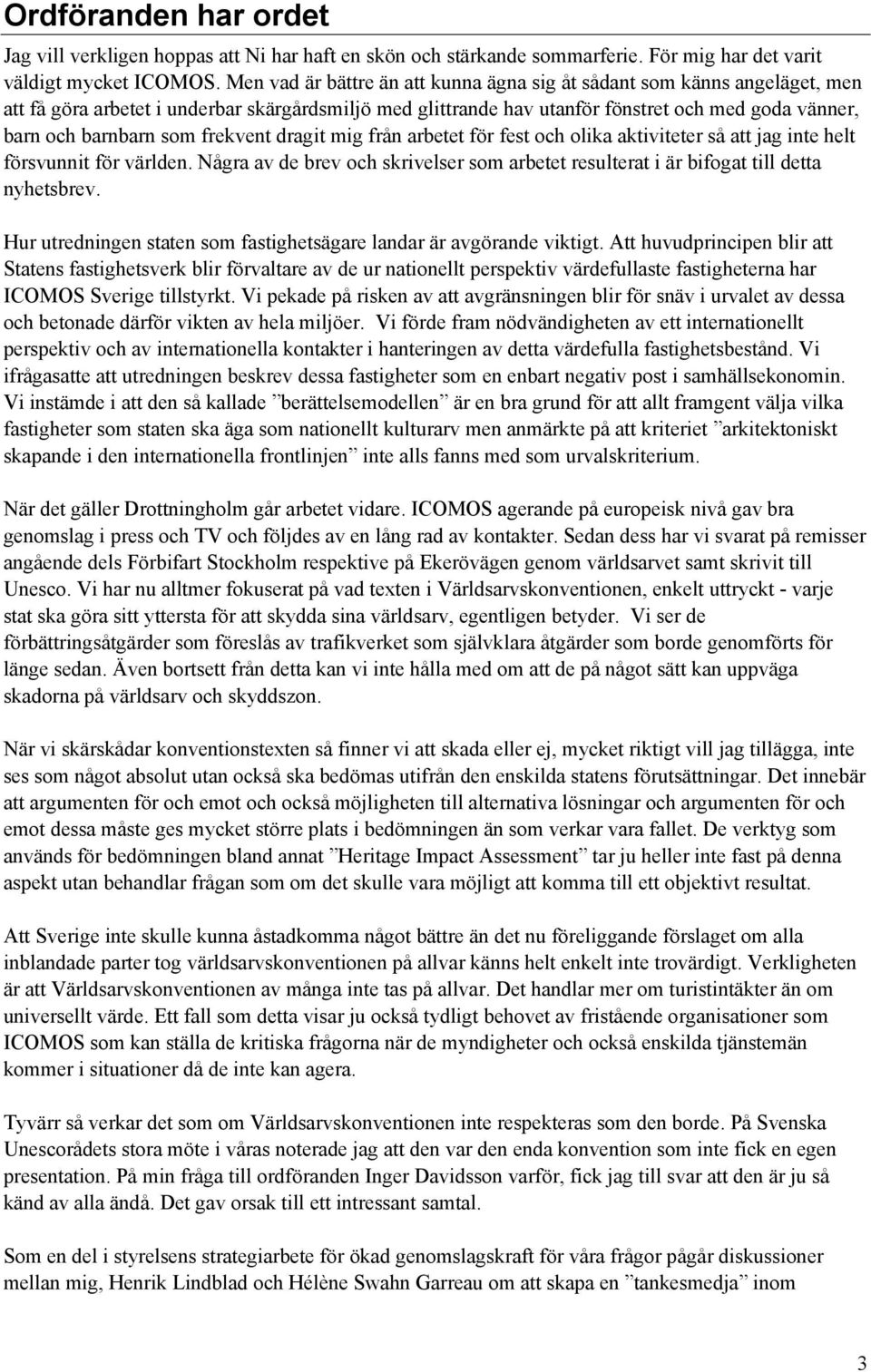 frekvent dragit mig från arbetet för fest och olika aktiviteter så att jag inte helt försvunnit för världen. Några av de brev och skrivelser som arbetet resulterat i är bifogat till detta nyhetsbrev.