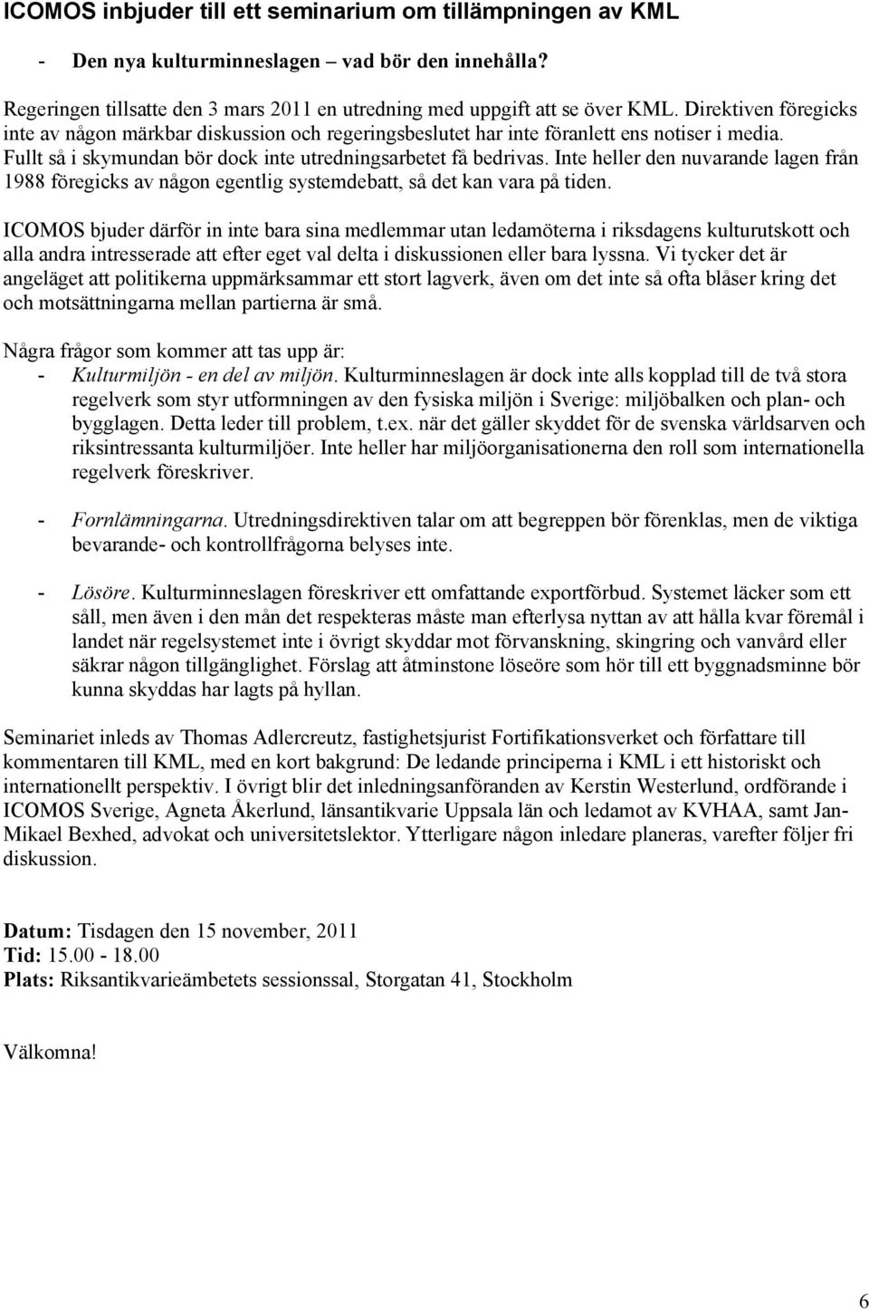 Inte heller den nuvarande lagen från 1988 föregicks av någon egentlig systemdebatt, så det kan vara på tiden.