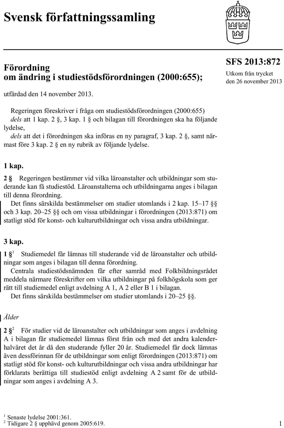 1 och bilagan till förordningen ska ha följande lydelse, dels att det i förordningen ska införas en ny paragraf, 3 kap. 2, samt närmast före 3 kap. 2 en ny rubrik av följande lydelse. 1 kap.