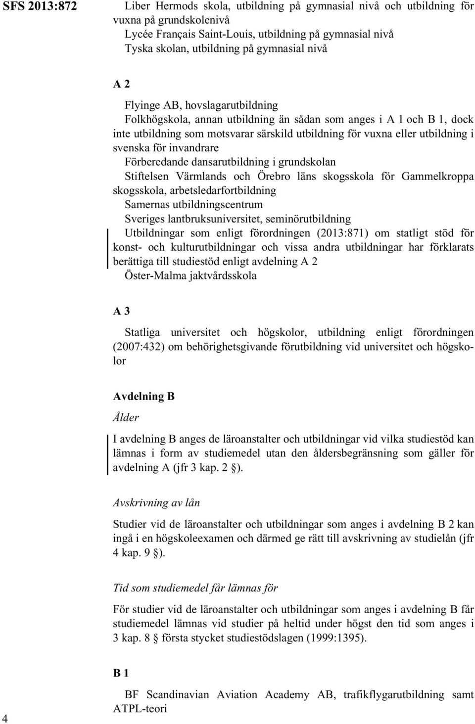 svenska för invandrare Förberedande dansarutbildning i grundskolan Stiftelsen Värmlands och Örebro läns skogsskola för Gammelkroppa skogsskola, arbetsledarfortbildning Samernas utbildningscentrum