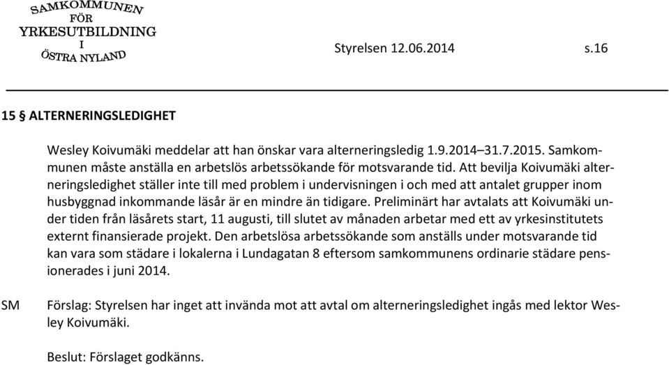 Att bevilja Koivumäki alterneringsledighet ställer inte till med problem i undervisningen i och med att antalet grupper inom husbyggnad inkommande läsår är en mindre än tidigare.