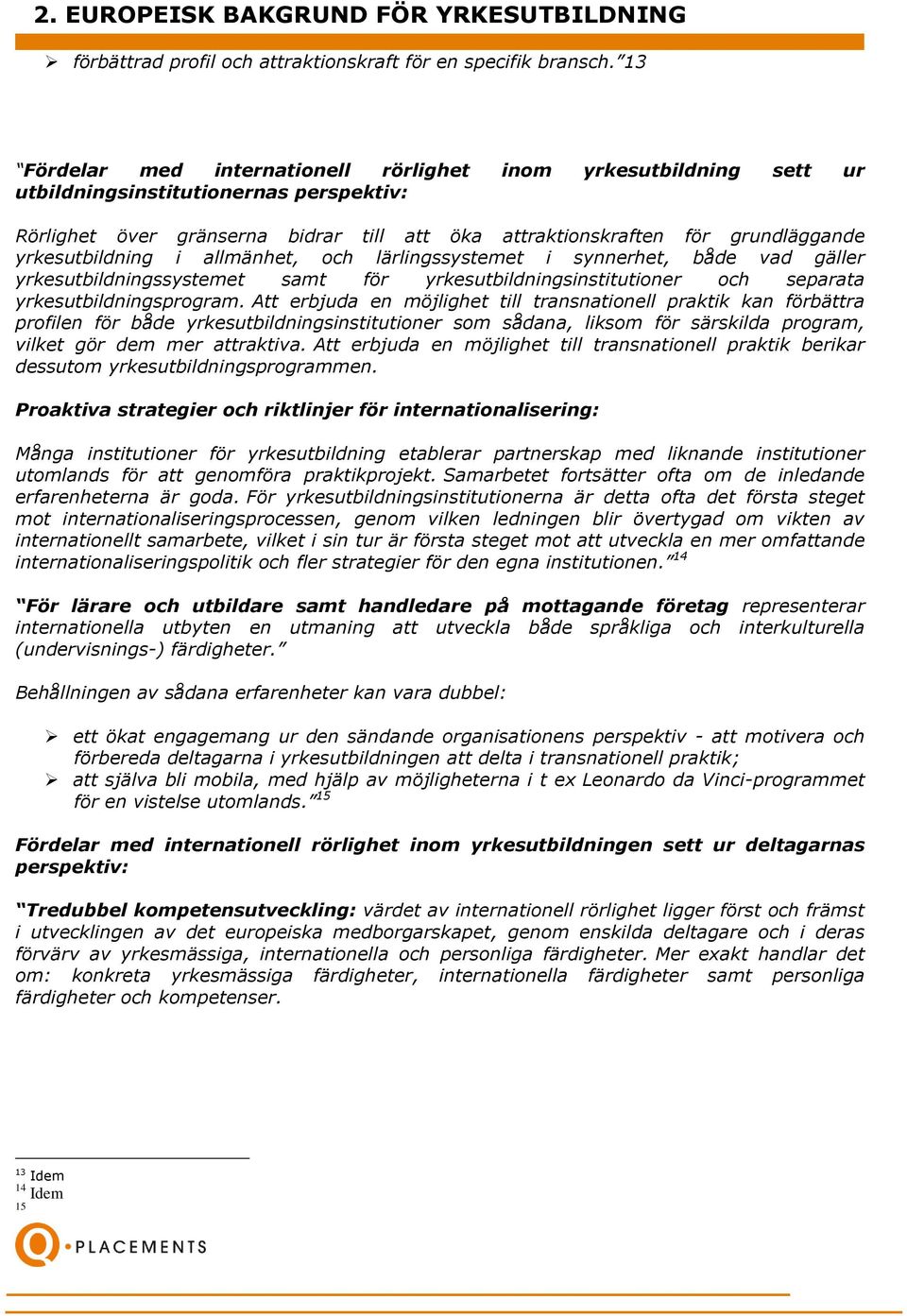 yrkesutbildning i allmänhet, och lärlingssystemet i synnerhet, både vad gäller yrkesutbildningssystemet samt för yrkesutbildningsinstitutioner och separata yrkesutbildningsprogram.