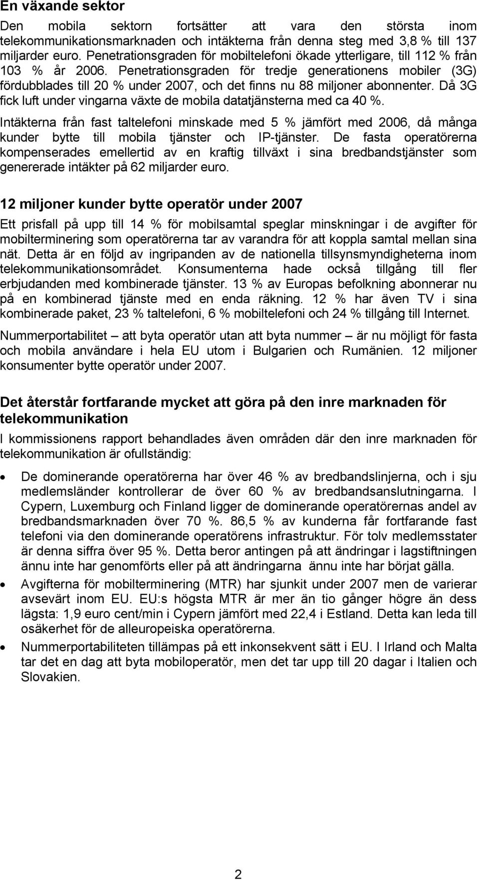 Penetrationsgraden för tredje generationens mobiler (3G) fördubblades till 20 % under 2007, och det finns nu 88 miljoner abonnenter.