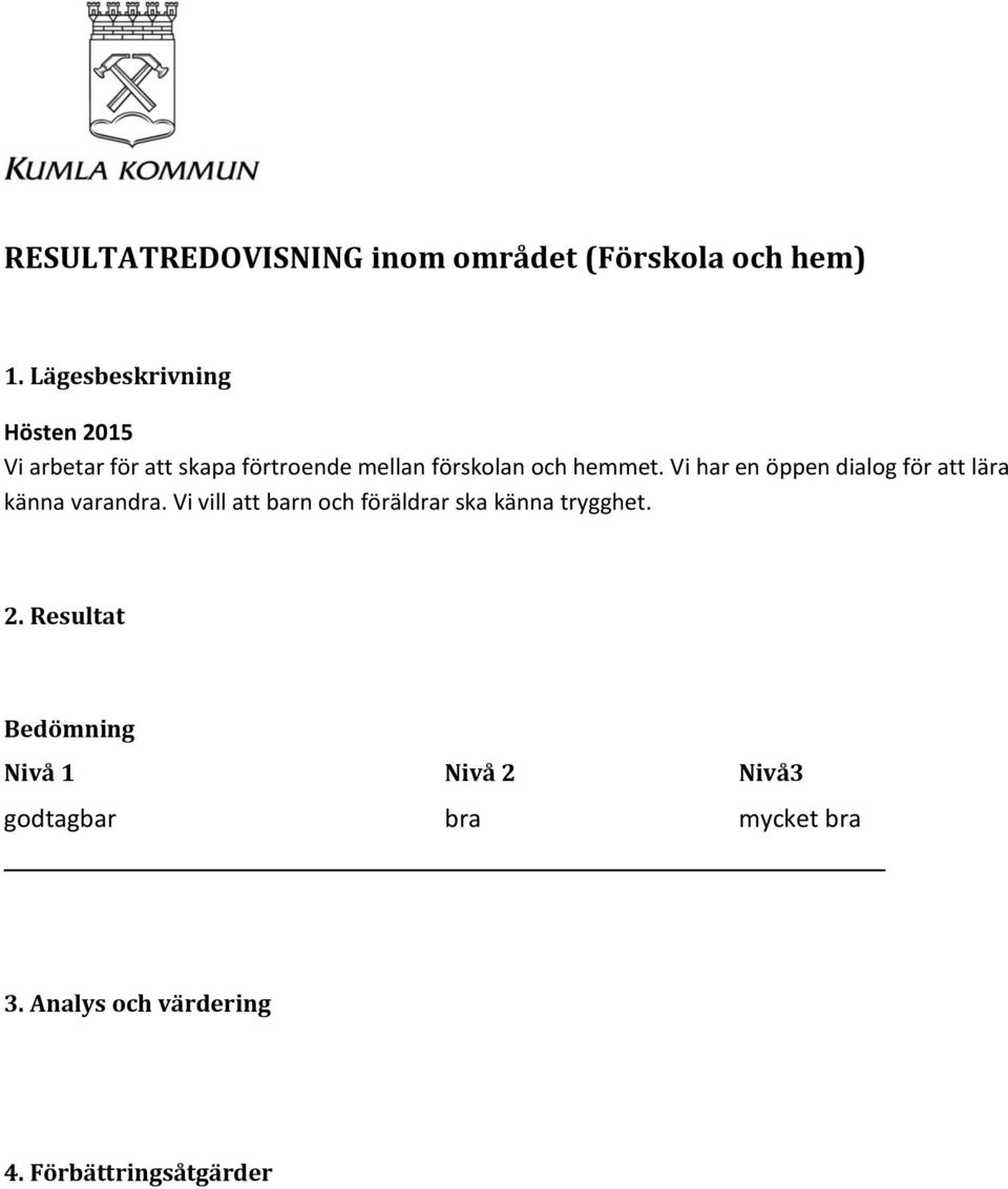 hemmet. Vi har en öppen dialog för att lära känna varandra.