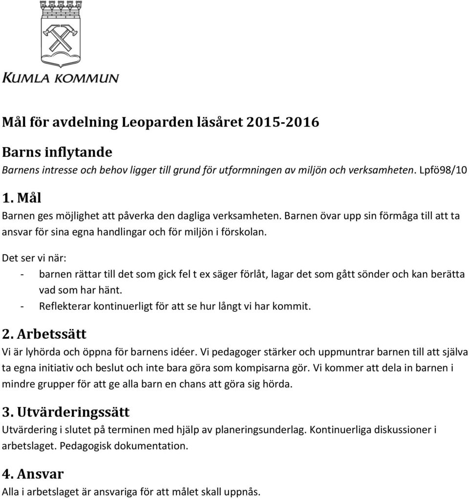 Det ser vi när: - barnen rättar till det som gick fel t ex säger förlåt, lagar det som gått sönder och kan berätta vad som har hänt. - Reflekterar kontinuerligt för att se hur långt vi har kommit. 2.