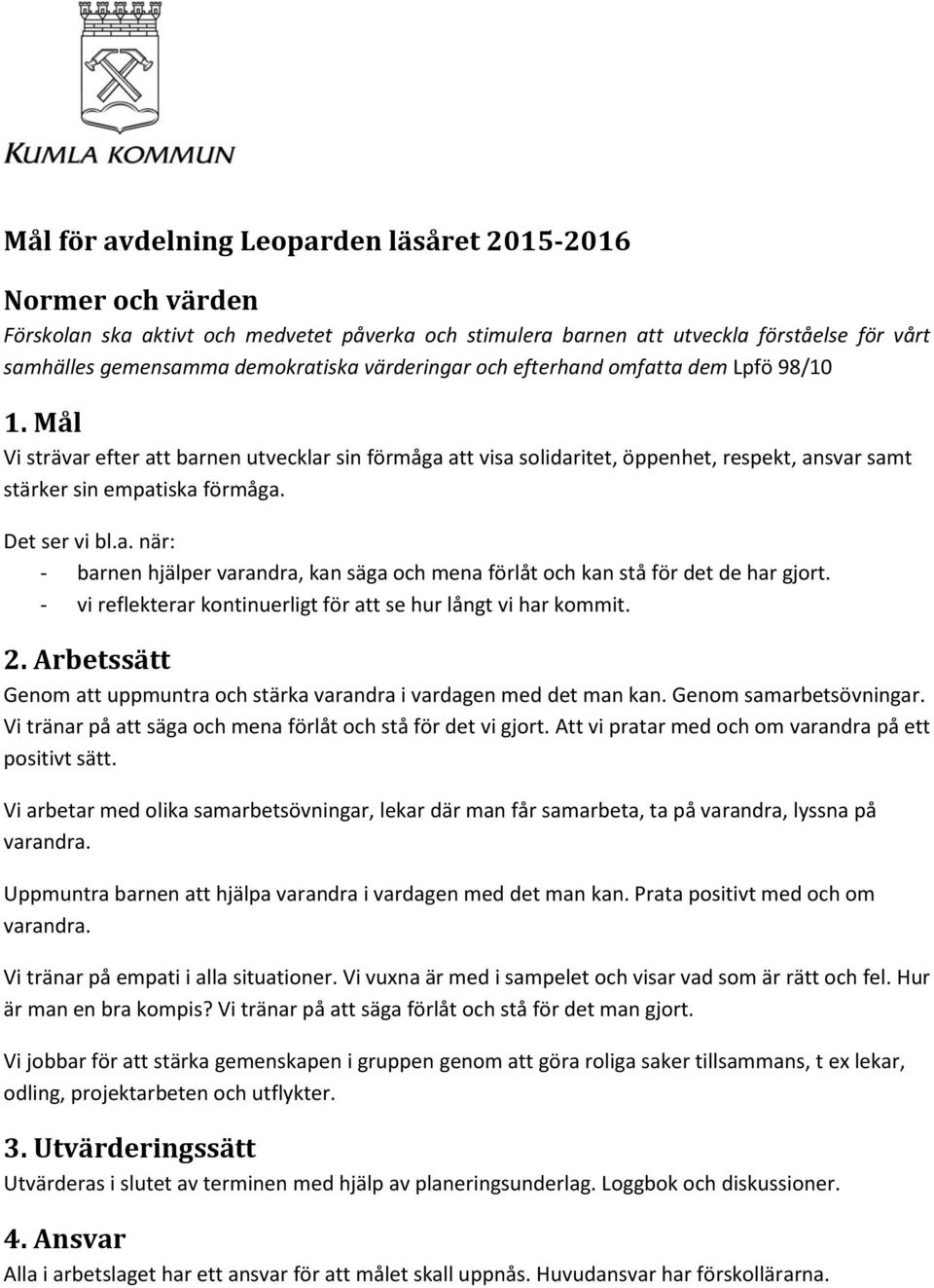 Det ser vi bl.a. när: - barnen hjälper varandra, kan säga och mena förlåt och kan stå för det de har gjort. - vi reflekterar kontinuerligt för att se hur långt vi har kommit. 2.