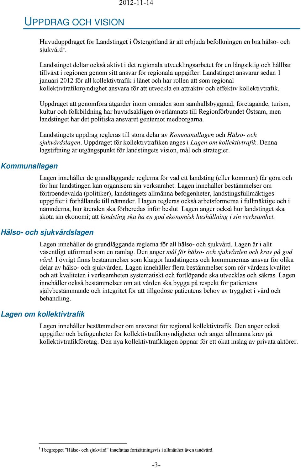 Landstinget ansvarar sedan 1 januari 2012 för all kollektivtrafik i länet och har rollen att som regional kollektivtrafikmyndighet ansvara för att utveckla en attraktiv och effektiv kollektivtrafik.