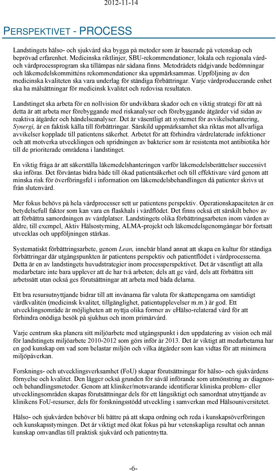 Metodrådets rådgivande bedömningar och läkemedelskommitténs rekommendationer ska uppmärksammas. Uppföljning av den medicinska kvaliteten ska vara underlag för ständiga förbättringar.