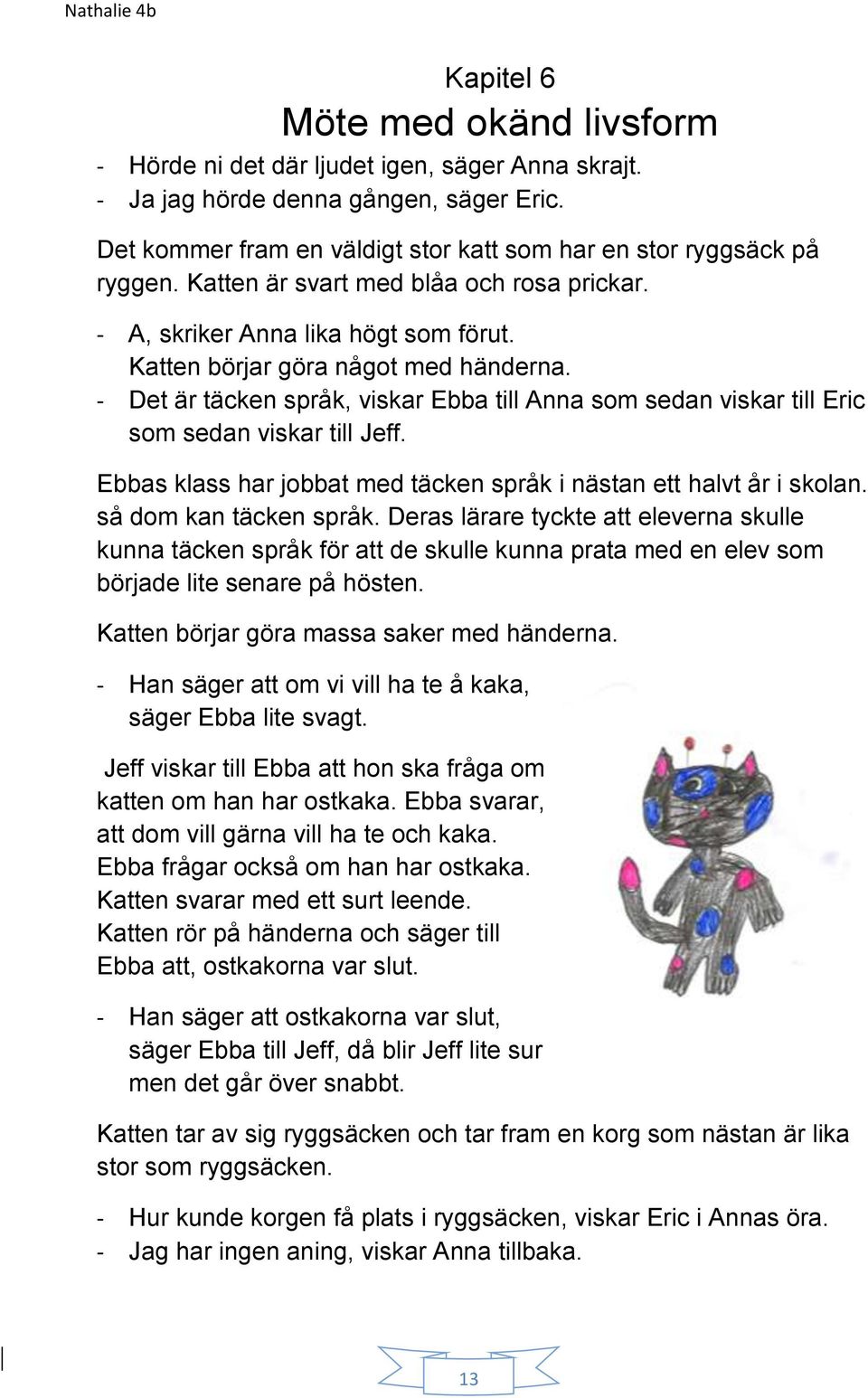 - Det är täcken språk, viskar Ebba till Anna som sedan viskar till Eric som sedan viskar till Jeff. Ebbas klass har jobbat med täcken språk i nästan ett halvt år i skolan. så dom kan täcken språk.