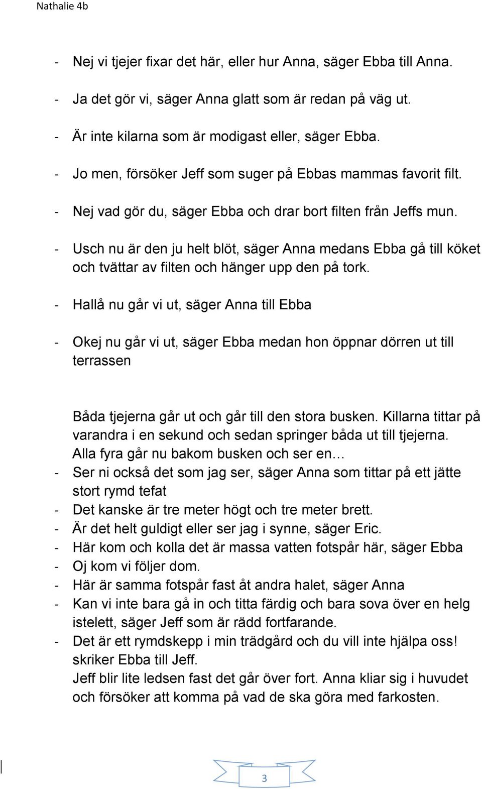 - Usch nu är den ju helt blöt, säger Anna medans Ebba gå till köket och tvättar av filten och hänger upp den på tork.