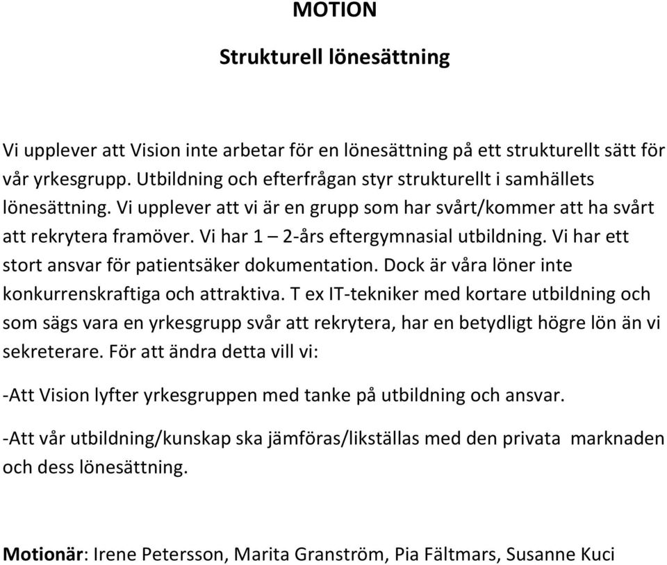 Dock är våra löner inte konkurrenskraftiga och attraktiva. T ex IT-tekniker med kortare utbildning och som sägs vara en yrkesgrupp svår att rekrytera, har en betydligt högre lön än vi sekreterare.