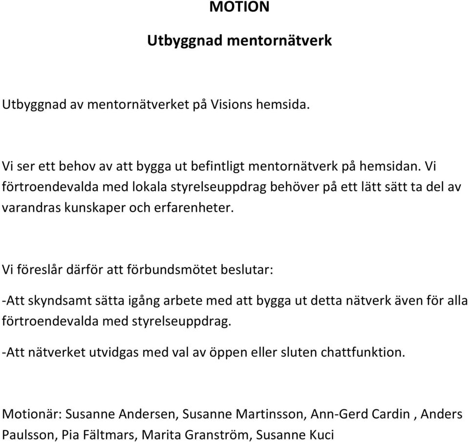 Vi föreslår därför att förbundsmötet beslutar: -Att skyndsamt sätta igång arbete med att bygga ut detta nätverk även för alla förtroendevalda med