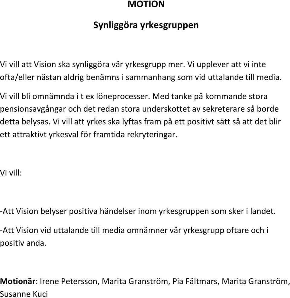 Vi vill att yrkes ska lyftas fram på ett positivt sätt så att det blir ett attraktivt yrkesval för framtida rekryteringar.