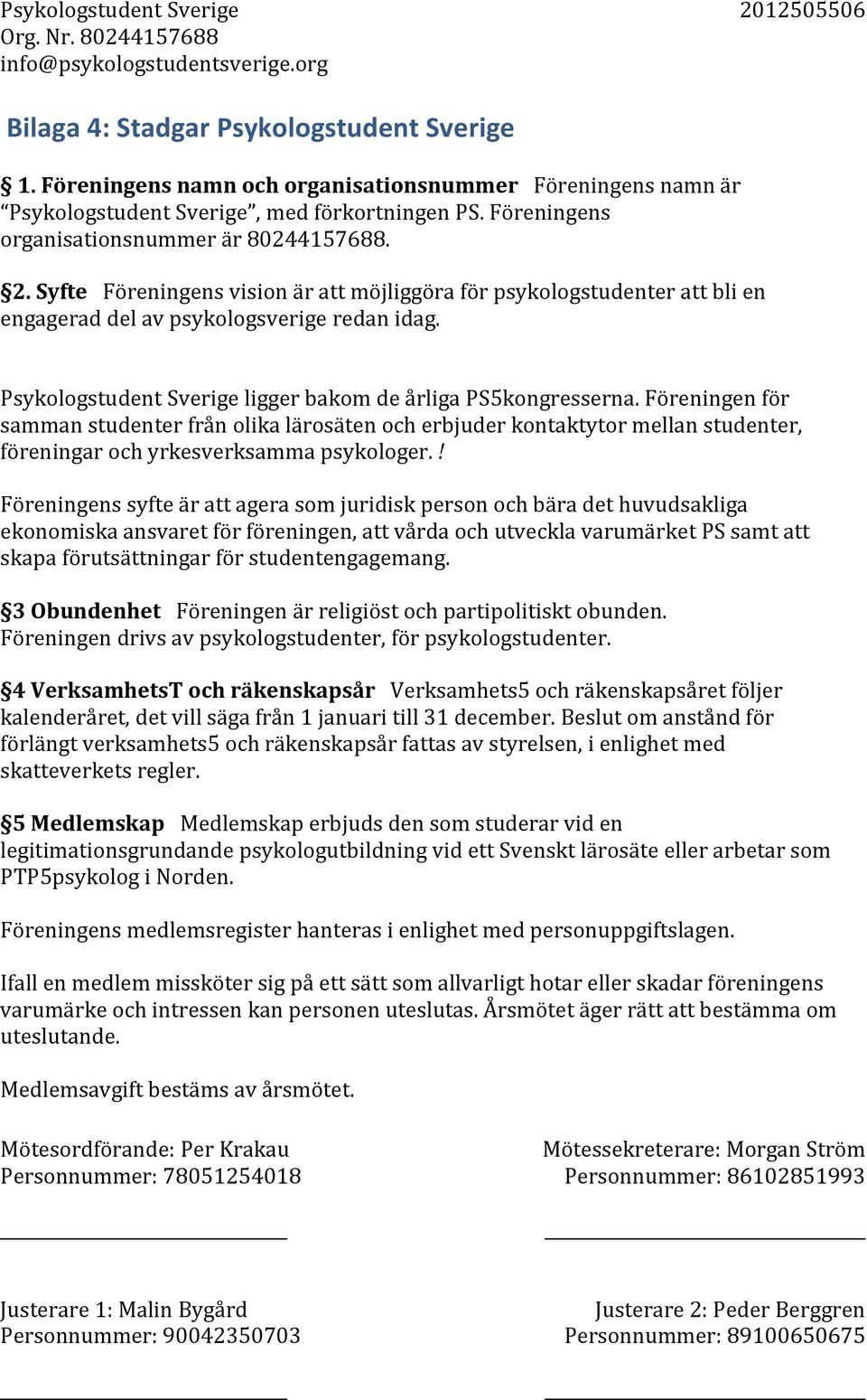 Föreningen för samman studenter från olika lärosäten och erbjuder kontaktytor mellan studenter, föreningar och yrkesverksamma psykologer.