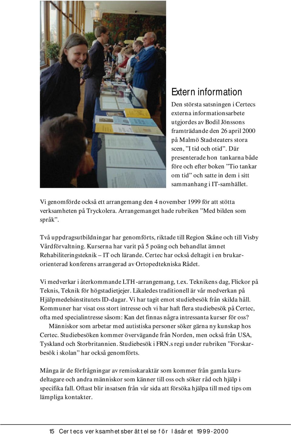 Vi genomförde också ett arrangemang den 4 november 1999 för att stötta verksamheten på Tryckolera. Arrangemanget hade rubriken Med bilden som språk.