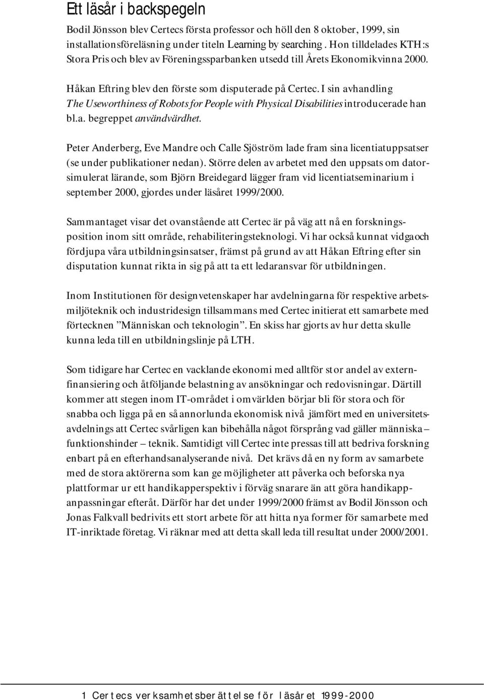 I sin avhandling The Useworthiness of Robots for People with Physical Disabilities introducerade han bl.a. begreppet användvärdhet.