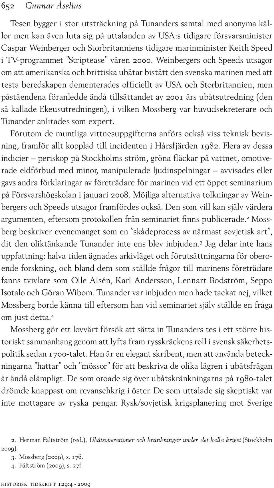 Weinbergers och Speeds utsagor om att amerikanska och brittiska ubåtar bistått den svenska marinen med att testa beredskapen dementerades officiellt av USA och Storbritannien, men påståendena