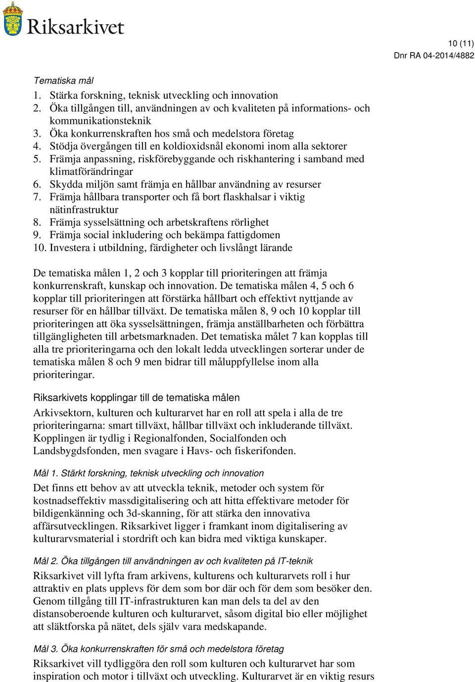 Främja anpassning, riskförebyggande och riskhantering i samband med klimatförändringar 6. Skydda miljön samt främja en hållbar användning av resurser 7.