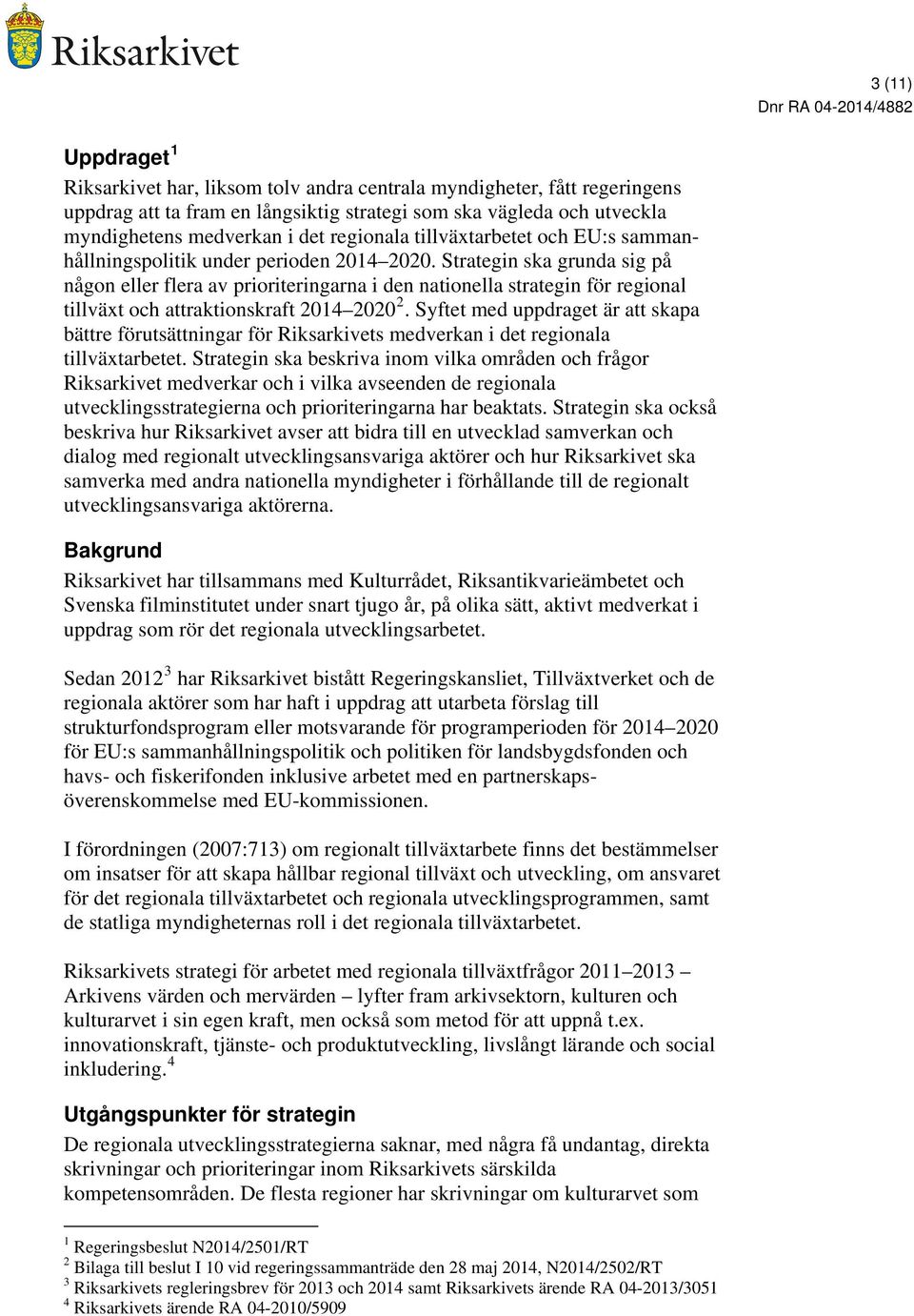 Strategin ska grunda sig på någon eller flera av prioriteringarna i den nationella strategin för regional tillväxt och attraktionskraft 2014 2020 2.