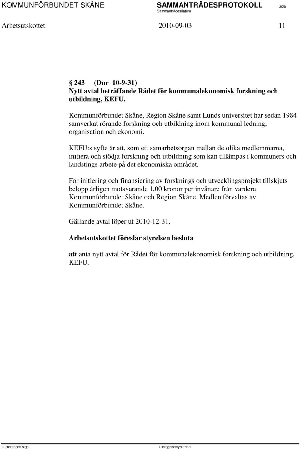 KEFU:s syfte är att, som ett samarbetsorgan mellan de olika medlemmarna, initiera och stödja forskning och utbildning som kan tillämpas i kommuners och landstings arbete på det ekonomiska området.