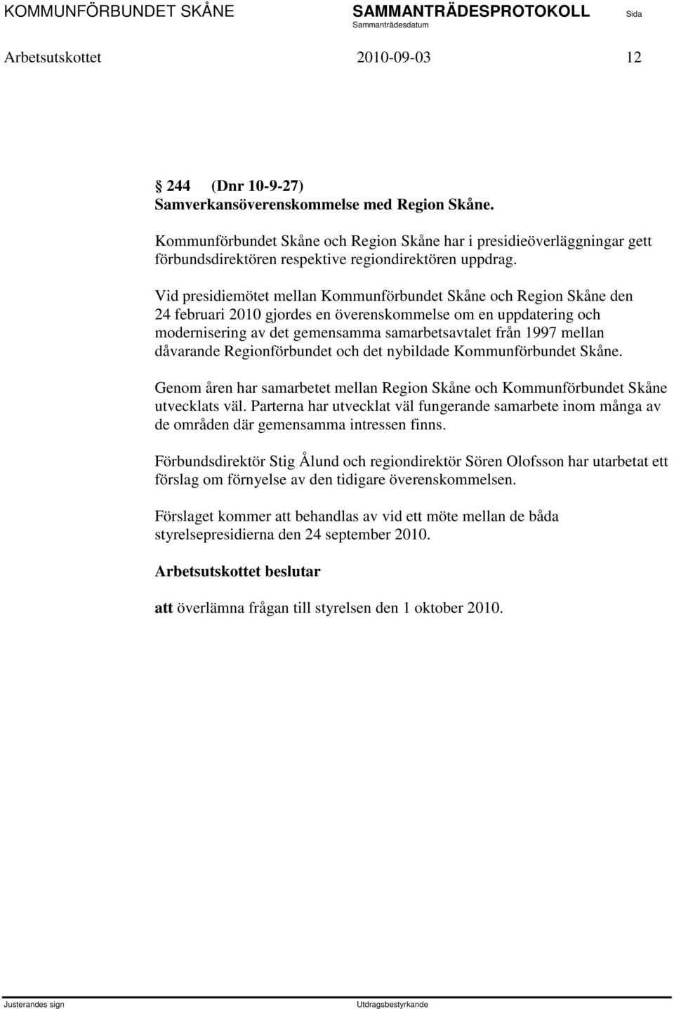 Vid presidiemötet mellan Kommunförbundet Skåne och Region Skåne den 24 februari 2010 gjordes en överenskommelse om en uppdatering och modernisering av det gemensamma samarbetsavtalet från 1997 mellan