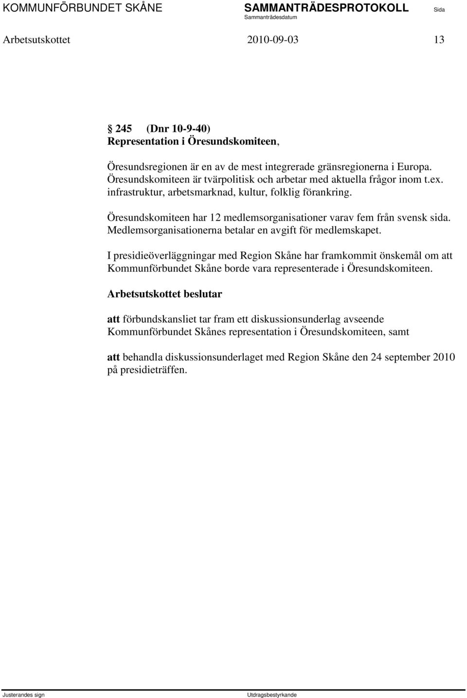 Öresundskomiteen har 12 medlemsorganisationer varav fem från svensk sida. Medlemsorganisationerna betalar en avgift för medlemskapet.