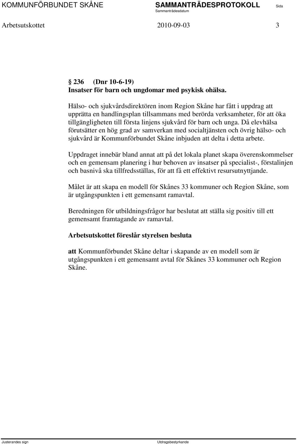 barn och unga. Då elevhälsa förutsätter en hög grad av samverkan med socialtjänsten och övrig hälso- och sjukvård är Kommunförbundet Skåne inbjuden att delta i detta arbete.