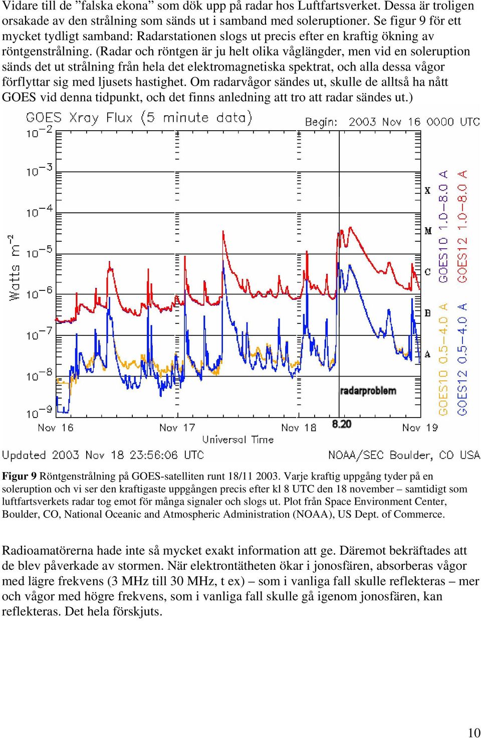 (Radar och röntgen är ju helt olika våglängder, men vid en soleruption sänds det ut strålning från hela det elektromagnetiska spektrat, och alla dessa vågor förflyttar sig med ljusets hastighet.