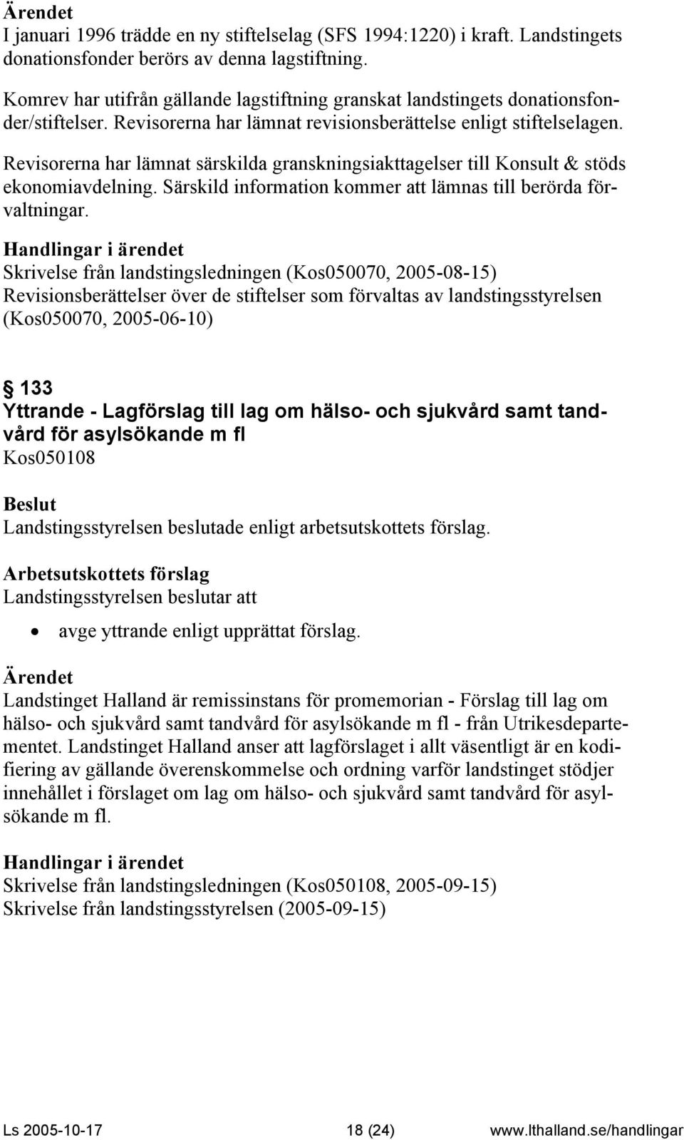 Revisorerna har lämnat särskilda granskningsiakttagelser till Konsult & stöds ekonomiavdelning. Särskild information kommer att lämnas till berörda förvaltningar.