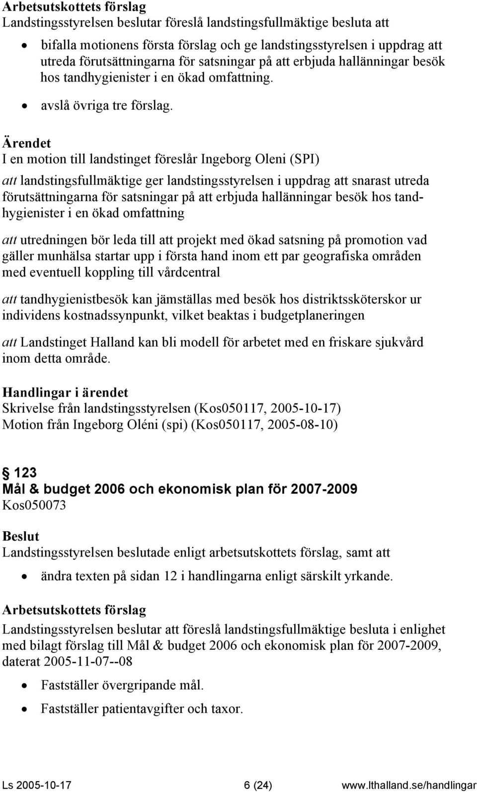 I en motion till landstinget föreslår Ingeborg Oleni (SPI) att landstingsfullmäktige ger landstingsstyrelsen i uppdrag att snarast utreda förutsättningarna för satsningar på att erbjuda hallänningar