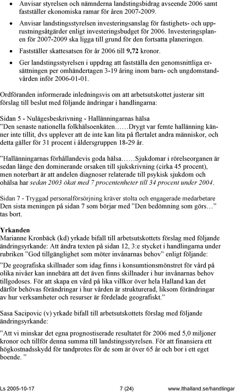 Investeringsplanen för 2007-2009 ska ligga till grund för den fortsatta planeringen. Fastställer skattesatsen för år 2006 till 9,72 kronor.