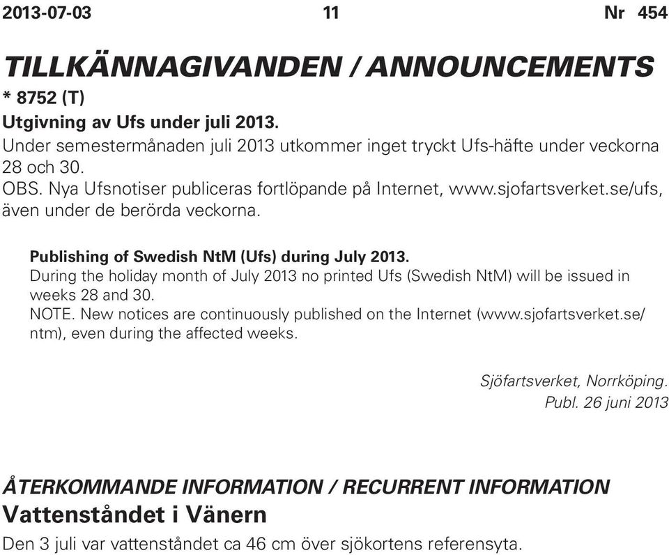 During the holiday month of July 2013 no printed Ufs (Swedish NtM) will be issued in weeks 28 and 30. NOTE. New notices are continuously published on the Internet (www.sjofartsverket.