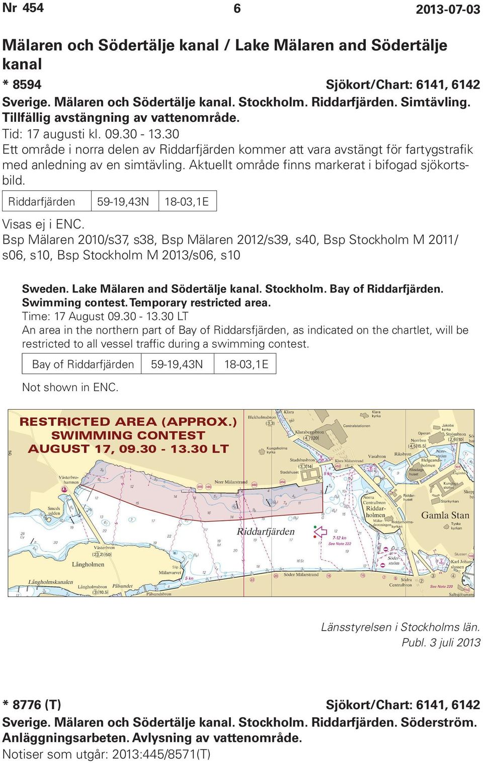 Aktuellt område finns markerat i bifogad sjökortsbild. Riddarfjärden 59-19,43N 18-03,1E Visas ej i ENC.