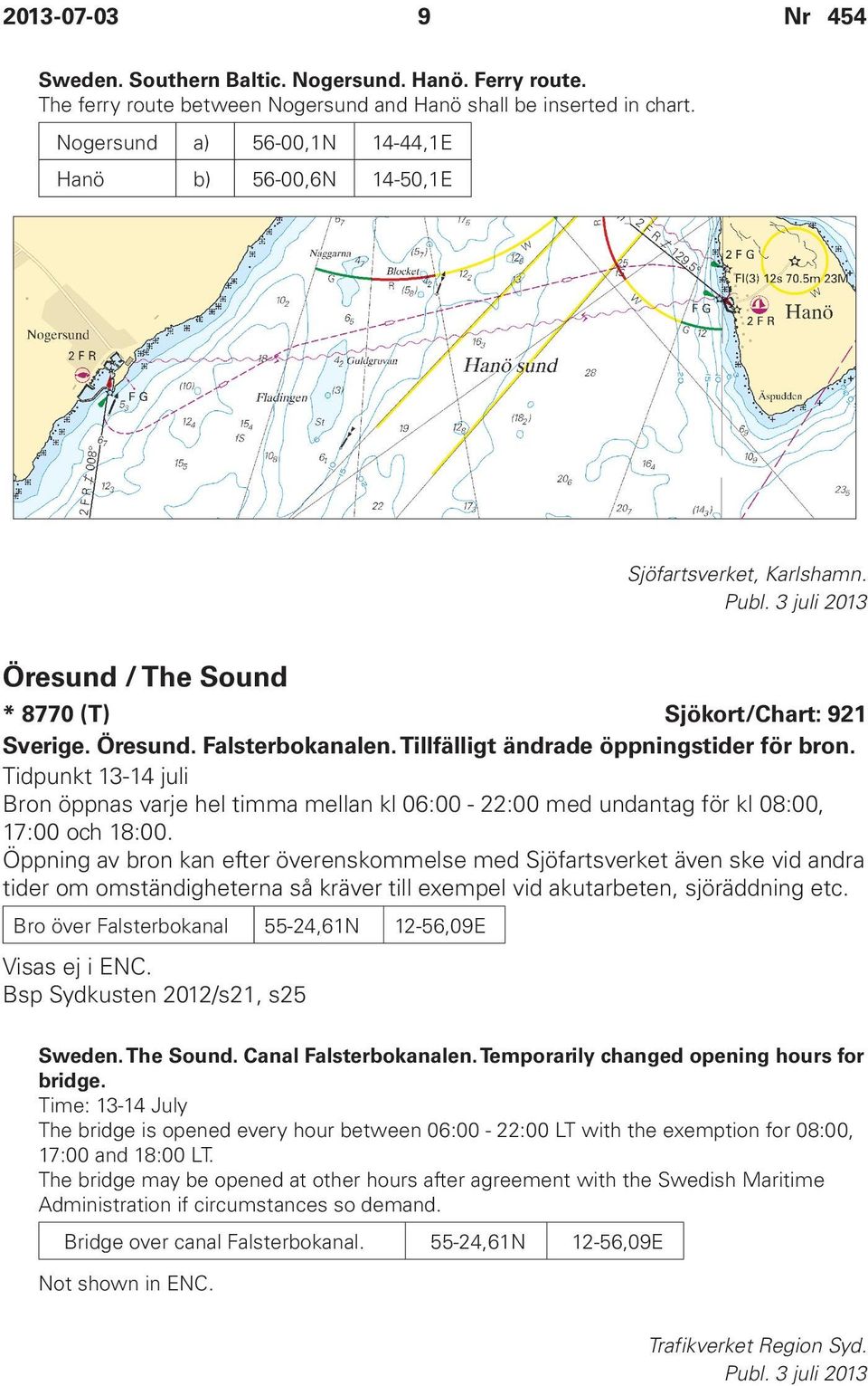 Tillfälligt ändrade öppningstider för bron. Tidpunkt 13-14 juli Bron öppnas varje hel timma mellan kl 06:00-22:00 med undantag för kl 08:00, 17:00 och 18:00.